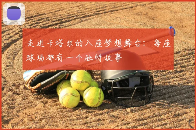 走进卡塔尔的八座梦想舞台：每座球场都有一个独特故事